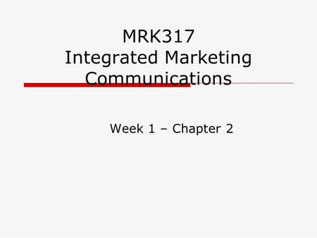 MRK317 Integrated Marketing Communications Week 1 – Chapter 2.