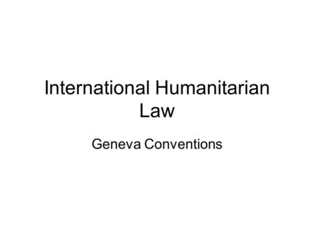 International Humanitarian Law Geneva Conventions.