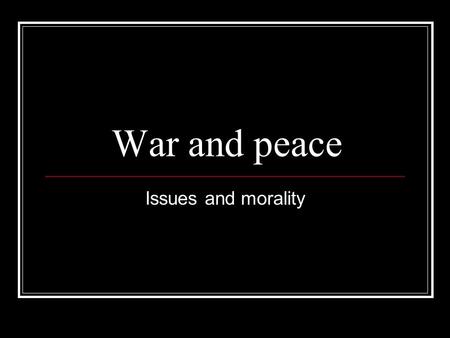 War and peace Issues and morality. War Inter group lethal conflict marked by much killing having a momentum of its own resulting in planned death and.