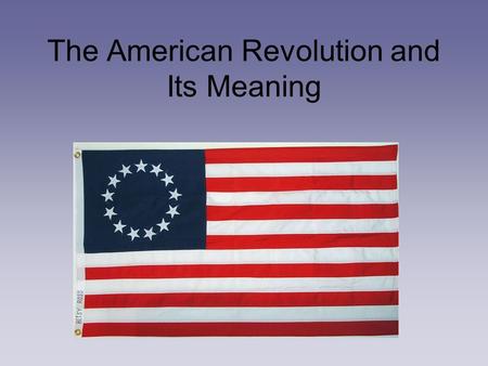 The American Revolution and Its Meaning. Factors which lead to Victory Fought on home ground Help from the French ($$$$ and navy) Help from Military.