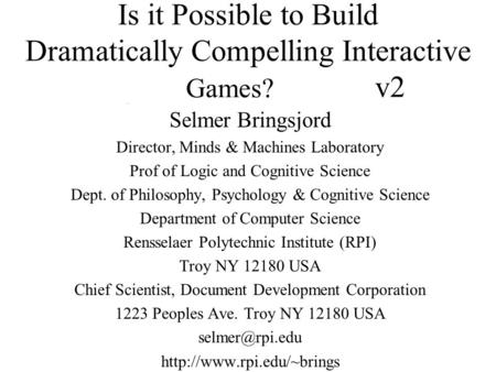 Is it Possible to Build Dramatically Compelling Interactive Digital Entertainment? v2 Selmer Bringsjord Director, Minds & Machines Laboratory Prof of Logic.