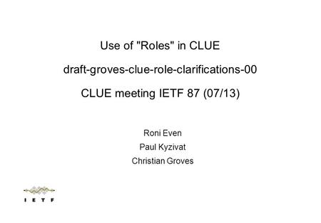 Roni Even Paul Kyzivat Christian Groves Use of Roles in CLUE draft-groves-clue-role-clarifications-00 CLUE meeting IETF 87 (07/13)