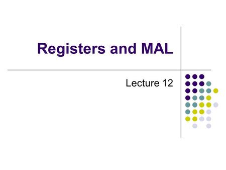 Registers and MAL Lecture 12. The MAL Architecture MAL is a load/store architecture. MAL supports only those addressing modes supported by the MIPS RISC.