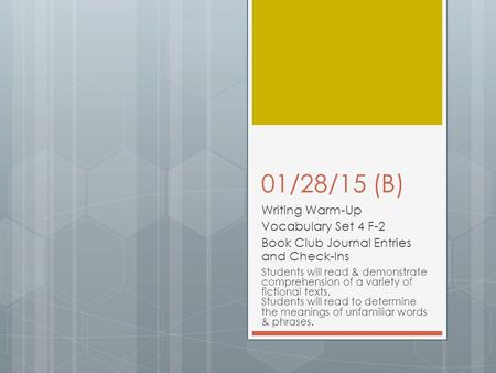 01/28/15 (B) Writing Warm-Up Vocabulary Set 4 F-2 Book Club Journal Entries and Check-Ins Students will read & demonstrate comprehension of a variety of.