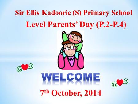 7 th October, 2014 Level Parents’ Day (P.2-P.4). Registration Ms KO Welcoming and Introduction on School Focus 2014-2015 Ms WONG TSA Arrangement for P.3Ms.