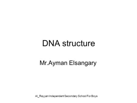 DNA structure Mr.Ayman Elsangary Al_Rayyan Independent Secondary School For Boys.