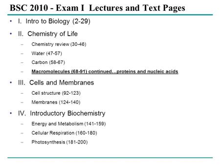 BSC 2010 - Exam I Lectures and Text Pages I. Intro to Biology (2-29) II. Chemistry of Life – Chemistry review (30-46) – Water (47-57) – Carbon (58-67)