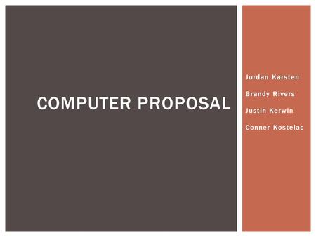 Jordan Karsten Brandy Rivers Justin Kerwin Conner Kostelac COMPUTER PROPOSAL.