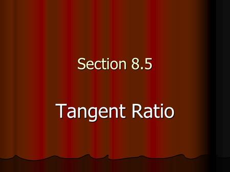 Section 8.5 Tangent Ratio. What is Trigonometry ? The study of triangles and their measurements.