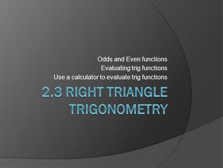 Odds and Even functions Evaluating trig functions Use a calculator to evaluate trig functions.