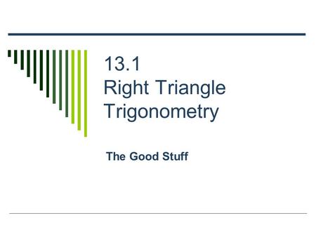 13.1 Right Triangle Trigonometry The Good Stuff. Trigonometric Functions.