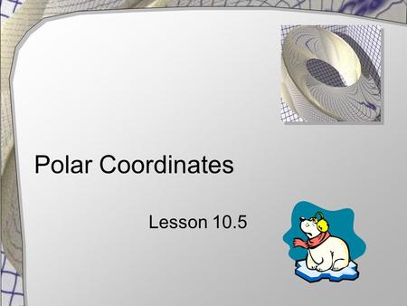 Polar Coordinates Lesson 10.5. Points on a Plane Rectangular coordinate system  Represent a point by two distances from the origin  Horizontal dist,