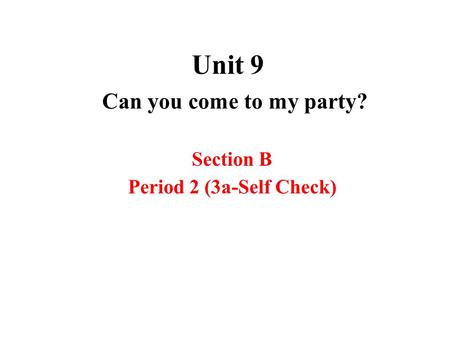 Unit 9 Can you come to my party? Section B Period 2 (3a-Self Check)