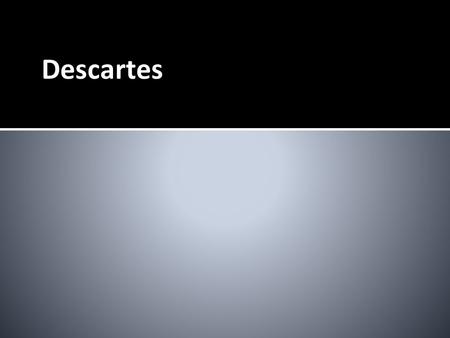 Descartes. Descartes - b.1596 d.1650 ❑ Not a skeptic – “there really is a world, that men have bodies, and the like (things which no one of sound mind.