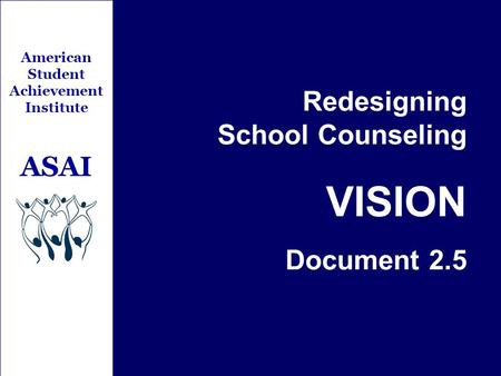 Redesigning School Counseling VISION Document 2.5 American Student Achievement Institute ASAI.