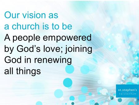 Our vision as a church is to be A people empowered by God’s love; joining God in renewing all things.