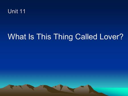 Unit 11 What Is This Thing Called Lover?. Reading Comprehension 1. What is love? 2. Who is Dr. Michael R. Liebowitz? 3. What is the focus of the book.