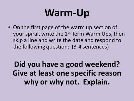 Warm-Up On the first page of the warm up section of your spiral, write the 1 st Term Warm Ups, then skip a line and write the date and respond to the following.