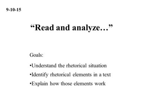 “Read and analyze…” Goals: Understand the rhetorical situation