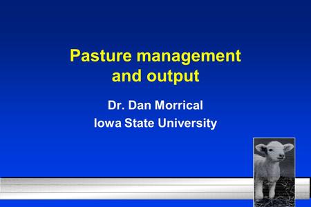 Pasture management and output Dr. Dan Morrical Iowa State University.