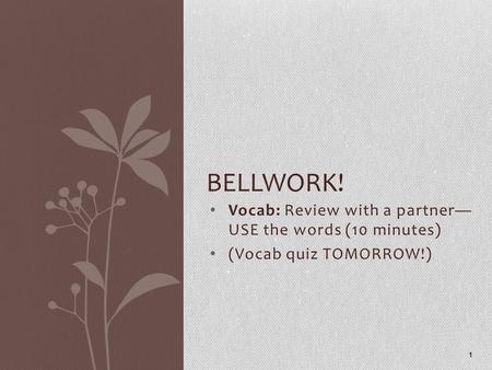 Vocab: Review with a partner— USE the words (10 minutes) (Vocab quiz TOMORROW!) 1 BELLWORK!