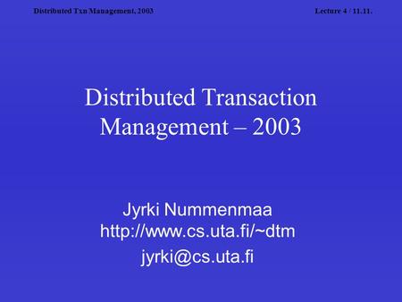 Distributed Txn Management, 2003Lecture 4 / 11.11. Distributed Transaction Management – 2003 Jyrki Nummenmaa