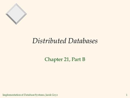 Implementation of Database Systems, Jarek Gryz1 Distributed Databases Chapter 21, Part B.