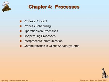 4.1 Silberschatz, Galvin and Gagne ©2003 Operating System Concepts with Java Chapter 4: Processes Process Concept Process Scheduling Operations on Processes.