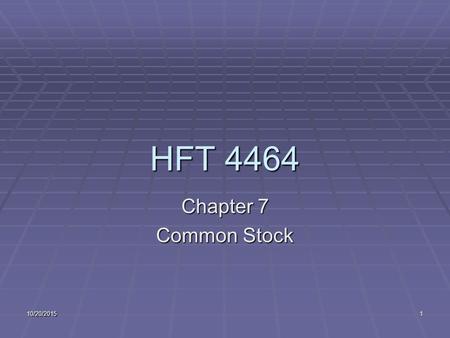 10/20/20151 HFT 4464 Chapter 7 Common Stock. 7-2 Chapter 7 Introduction  This chapter introduces common stocks including unique features that differentiate.