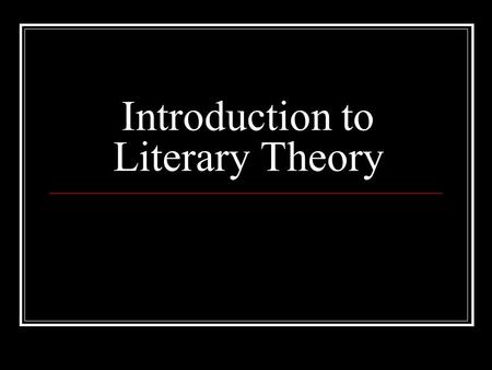 Introduction to Literary Theory. Incontrovertible Truths 2+2 = 4 News flash! George Washington was the first president Duh. Vertebrates have spines Yeah...