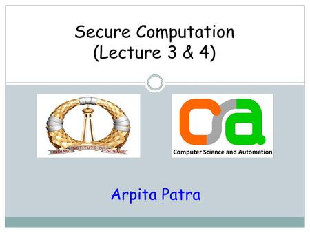 Secure Computation (Lecture 3 & 4) Arpita Patra. Recap >> Why secure computation? >> What is secure (multi-party) computation (MPC)? >> Secret Sharing.