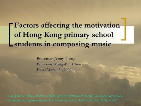 Factors affecting the motivation of Hong Kong primary school students in composing music Presenter: Jenny Tseng Professor: Ming-Puu Chen Date: March 21,