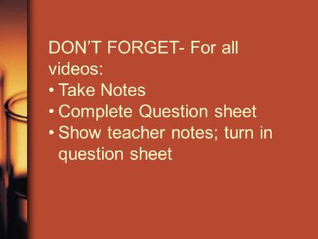 DON’T FORGET- For all videos: Take Notes Complete Question sheet Show teacher notes; turn in question sheet.