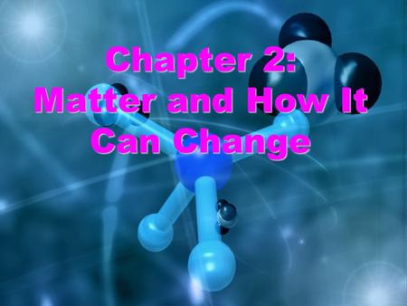 Chapter 2: Matter and How It Can Change. Types of Matter Substances: contains only one type of matter and has a uniform and definite composition Element~