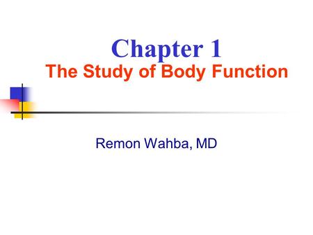 Chapter 1 The Study of Body Function Remon Wahba, MD.