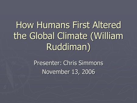 How Humans First Altered the Global Climate (William Ruddiman) Presenter: Chris Simmons November 13, 2006.