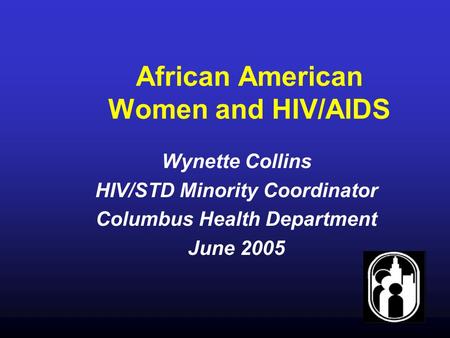 African American Women and HIV/AIDS Wynette Collins HIV/STD Minority Coordinator Columbus Health Department June 2005.