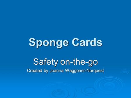 Sponge Cards Safety on-the-go Created by Joanna Waggoner-Norquest.