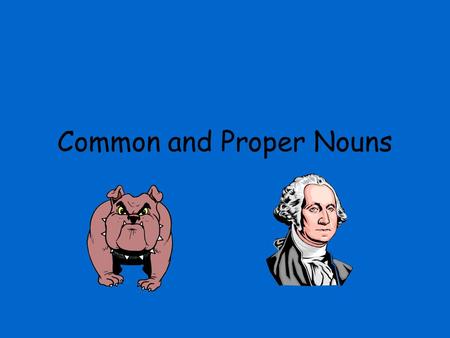 Common and Proper Nouns