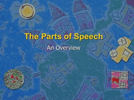 The Parts of Speech An Overview. The Noun n A word or word group that names a person, a place, a thing, or an idea.