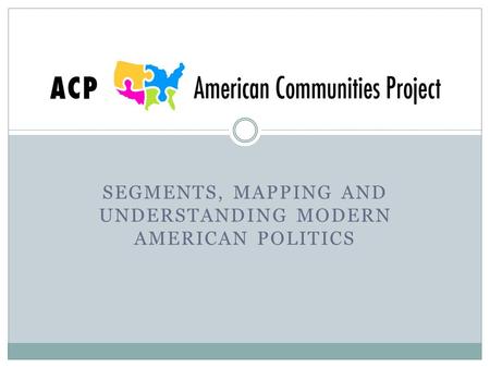 SEGMENTS, MAPPING AND UNDERSTANDING MODERN AMERICAN POLITICS.