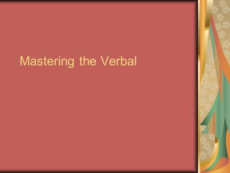 Mastering the Verbal. Long Term Preparation Broaden your reading and read deeply (The Atlantic Monthly, The New Yorker, etc.) Look up new words that challenge.