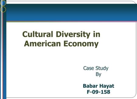 Cultural Diversity in American Economy Case Study By Babar Hayat F-09-158.