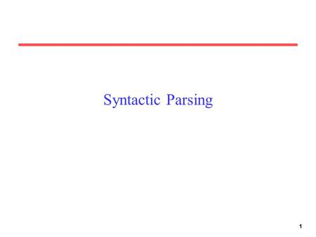 11 Syntactic Parsing. Produce the correct syntactic parse tree for a sentence.