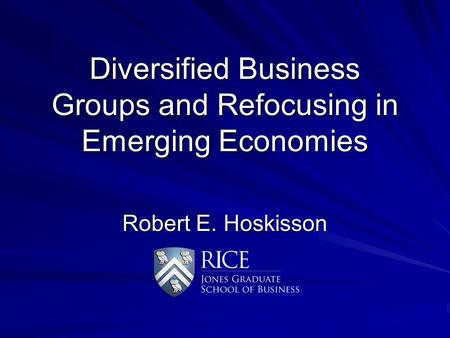 Diversified Business Groups and Refocusing in Emerging Economies Robert E. Hoskisson.