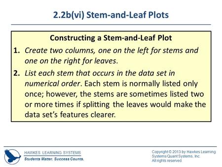 HAWKES LEARNING SYSTEMS Students Matter. Success Counts. Copyright © 2013 by Hawkes Learning Systems/Quant Systems, Inc. All rights reserved. 2.2b(vi)