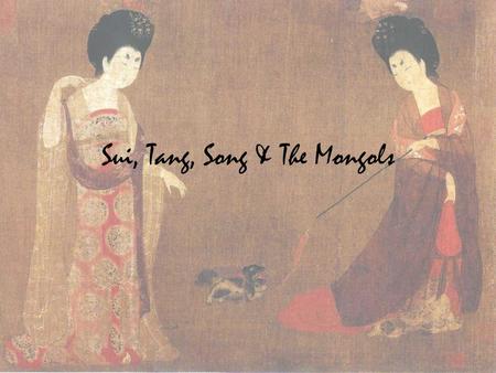 Sui, Tang, Song & The Mongols. Sui Dynasty Han dynasty fell in 220AD –Civil war until 581AD. Three Kingdoms Period –No trading between the east and the.