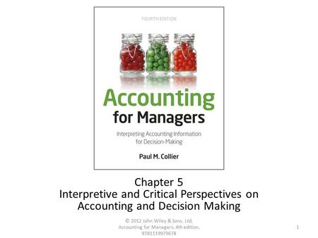 1 © 2012 John Wiley & Sons, Ltd, Accounting for Managers, 4th edition, 9781119979678 Chapter 5 Interpretive and Critical Perspectives on Accounting and.