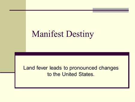 Manifest Destiny Land fever leads to pronounced changes to the United States.