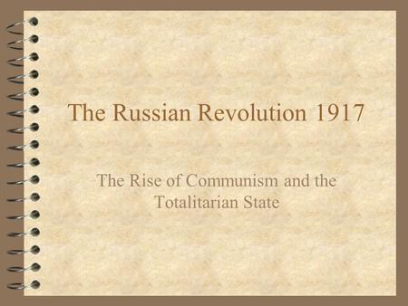 The Russian Revolution 1917 The Rise of Communism and the Totalitarian State.